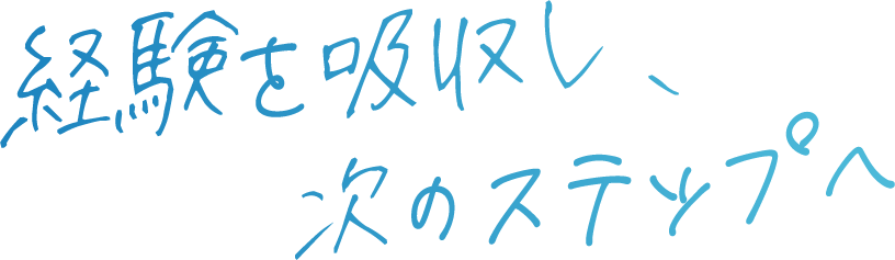 経験を吸収し、次のステップへ