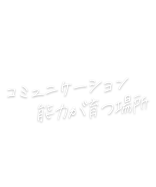 コミュニケーション能力が育つ場所