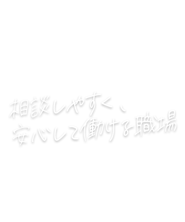 相談しやすく、安心して働ける職場
